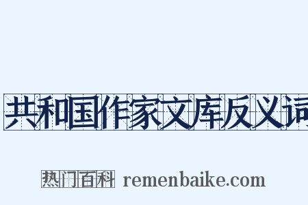 共和国作家文库反义词是什么意思的图片